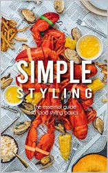 Simple Styling: The essential guide to food styling basics