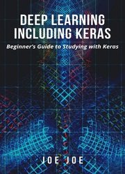 Deep Learning including Keras: Beginners Guide to Studying with Keras