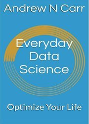 Everyday Data Science: Optimize Your Life