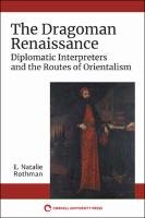 The Dragoman Renaissance. Diplomatic Interpreters and the Routes of Orientalism