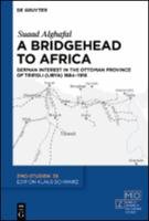 A Bridgehead to Africa. German Interest in the Ottoman Province of Tripoli (Libya) 18841918