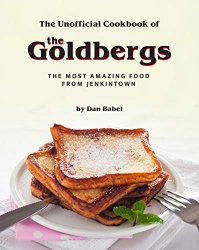 The Unofficial Cookbook of The Goldbergs: The Most Amazing Food from Jenkintown