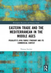 Eastern Trade and the Mediterranean in the Middle Ages. Pegolottis Ayas-Tabriz Itinerary and its Commercial Context