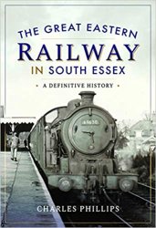 The Great Eastern Railway in South Essex: A Definitive History