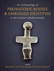 An Archaeology of Prehistoric Bodies and Embodied Identities in the Eastern Mediterranean