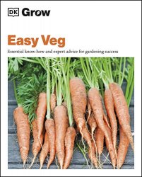 Grow Easy Veg: Essential Know-how and Expert Advice for Gardening Success
