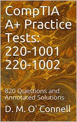 CompTIA A+ Practice Tests: 220-1001 220-1002: 820 Questions and Annotated Solutions