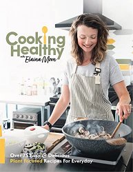 Cooking Healthy Cookbook: Over 75 Easy & Delicious Plant Focused Recipes For Everyday