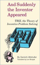 And Suddenly the Inventor Appeared: TRIZ, Theory of Inventive Problem Solving