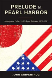 Prelude to Pearl Harbor: Ideology and Culture in US-Japan Relations, 19191941