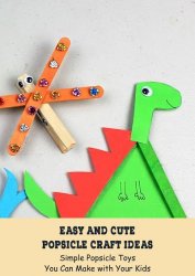 Easy and Cute Popsicle Craft Ideas: Simple Popsicle Toys You Can Make with Your Kids