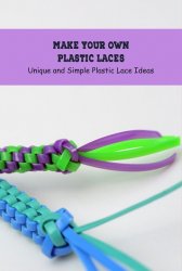 Make Your Own Plastic Laces: Unique and Simple Plastic Lace Ideas