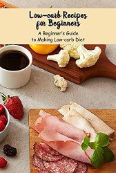 Low-carb Recipes for Beginners: A Beginners Guide to Making Low-carb Diet: Diabetic Cookbook