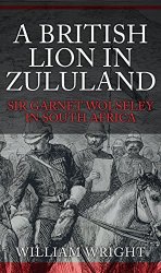 A British Lion in Zululand: Sir Garnet Wolseley in South Africa