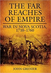 Campaigns and Commanders Series 16 - The Far Reaches of Empire: War in Nova Scotia, 1710-1760