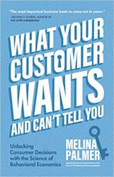 What Your Customer Wants and Cant Tell You: Unlocking Consumer Decisions with the Science of Behavioral Economics
