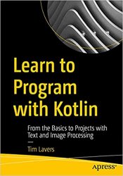 Learn to Program with Kotlin: From the Basics to Projects with Text and Image Processing