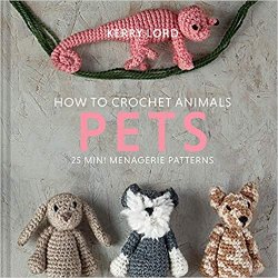 How to Crochet Animals: Pets: 25 mini menagerie patterns