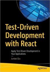 Test-Driven Development with React: Apply Test-Driven Development in Your Applications