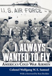 I Always Wanted to Fly: Americas Cold War Airmen