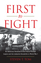 First to Fight: An American Volunteer in the French Foreign Legion and the Lafayette Escadrille in World War I