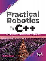 Practical Robotics in C++: Build and Program Real Autonomous Robots Using Raspberry Pi