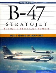 B-47 Stratojet: Boeing's Brilliant Bomber (Walter J. Boyne Military Aircraft Series)