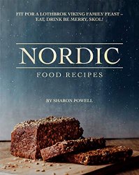 Nordic Food Recipes: Fit for a Lothbrok Viking Family Feast - Eat, Drink Be Merry, Skol!