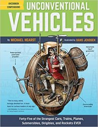 Unconventional Vehicles: Forty-Five of the Strangest Cars, Trains, Planes, Submersibles, Dirigibles, and Rockets EVER