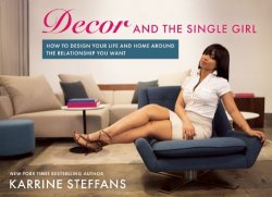 Decor and the Single Girl: How to Design Your Life Around the Relationship You Want