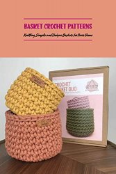 Basket Crochet Patterns: Knitting Simple and Unique Baskets for Your Home