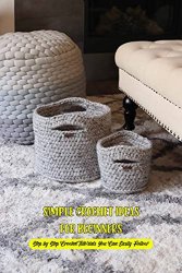 Simple Crochet Ideas for Beginners: Step by Step Crochet Tutorials You Can Easily Follow