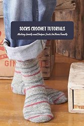 Socks Crochet Tutorials: Making Lovely and Unique Socks for Your Family
