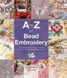 AZ of Bead Embroidery: The Ultimate Guide for Everyone from Beginners to Experienced Embroiders