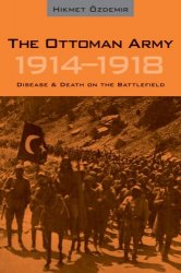 The Ottoman Army 1914-1918: Disease and Death on the Battlefield