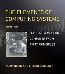 The Elements of Computing Systems: Building a Modern Computer from First Principles, 2nd Edition
