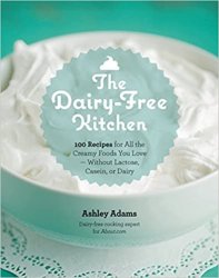 The Dairy-Free Kitchen: 100 Recipes for all the Creamy Foods You Love - Without Lactose, Casein, or Dairy