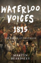 Waterloo Voices 1815: The Battle at First Hand