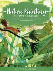 Nature Painting in Watercolor: Learn to paint florals, ferns, trees, and more in colorful, contemporary watercolor
