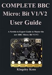 Complete BBC Micro: Bit V1/V2 User Guide: A Newbie to Expert Guide to Master the new BBC Micro: Bit V1/V2