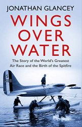 Wings Over Water: The Story of the Worlds Greatest Air Race and the Birth of the Spitfire
