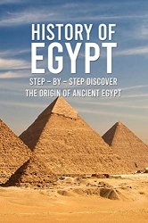 History Of Egypt: Step by Step Discover The Origin of Ancient Egypt: Which Do You Know About The History of Egypt