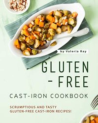 Gluten-Free Cast-Iron Cookbook: Scrumptious and Tasty Gluten-Free Cast-Iron Recipes!