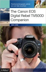 The Canon EOS Digital Rebel T1i/500D Companion: Practical Photography Advice You Can Take Anywhere