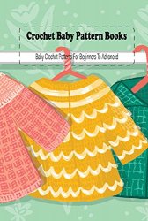 Crochet Baby Pattern Books: Baby Crochet Patterns For Beginners To Advanced