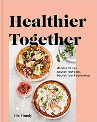 Healthier Together: Recipes for TwoNourish Your Body, Nourish Your Relationships