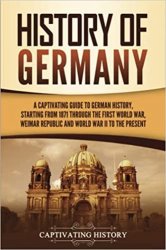 History of Germany: A Captivating Guide to German History, Starting from 1871 through the First World War