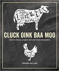 Cluck, Oink, Baa, Moo: How to choose, prepare and cook meat and poultry