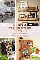 Pallet Wood Projects You May Like: Best DIY Pallet Projects With Step By Step Diagrams: DIY Pallet Wood Projects