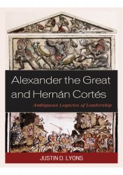 Alexander the Great and Hernan Cortes: Ambiguous Legacies of Leadership